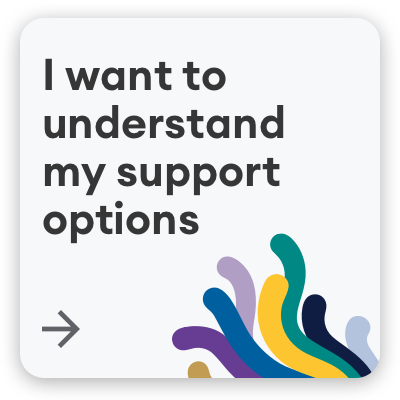 I want to understand my support options